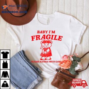 Baby I M Fragile Please Handle With Care Bear Tshirt