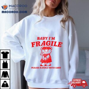 Baby I M Fragile Please Handle With Care Bear Tshirt