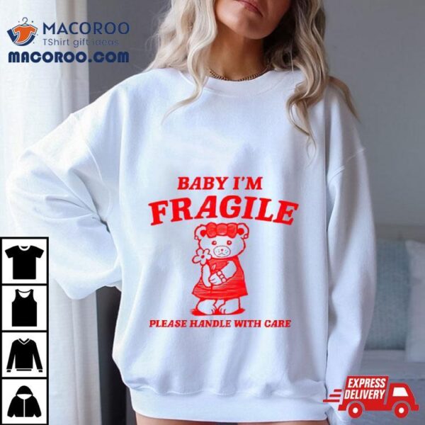 Baby I’m Fragile Please Handle With Care Bear Shirt