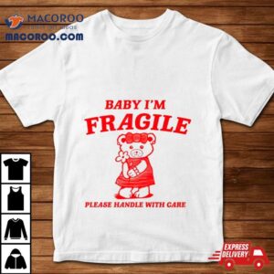 Baby I M Fragile Please Handle With Care Bear Tshirt