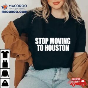 Bad Weather Stop Moving To Houston Tshirt