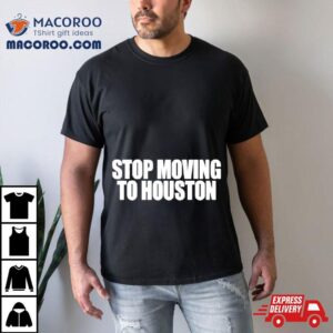 Bad Weather Stop Moving To Houston Tshirt