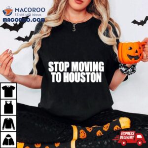 Bad Weather Stop Moving To Houston Tshirt