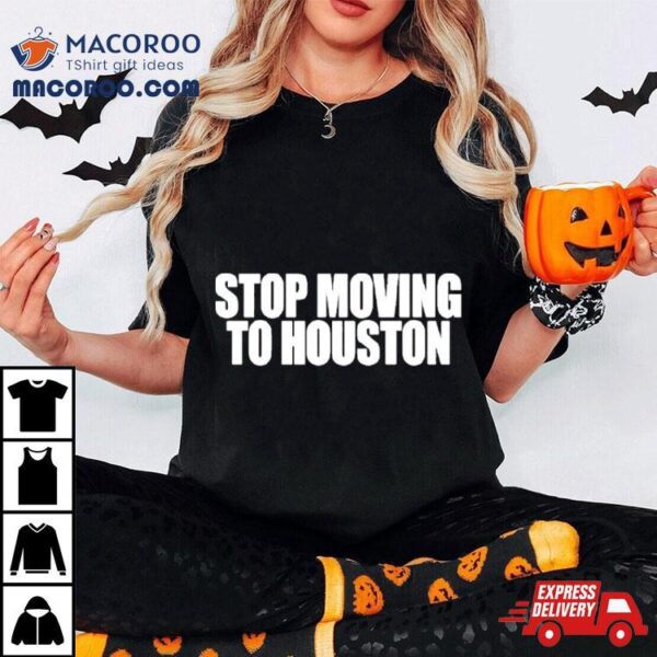 Bad Weather Stop Moving To Houston Shirt