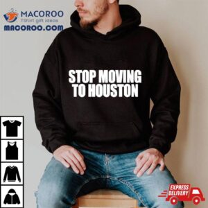 Bad Weather Stop Moving To Houston Tshirt