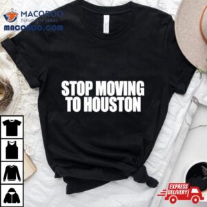 Bad Weather Stop Moving To Houston Tshirt