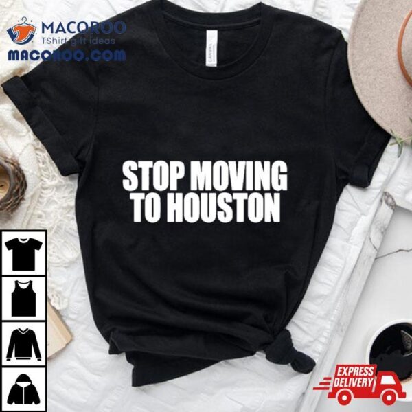 Bad Weather Stop Moving To Houston Shirt