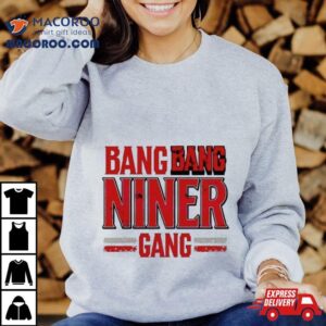 Bang Bang Niner Gang San Francisco Football Shirt