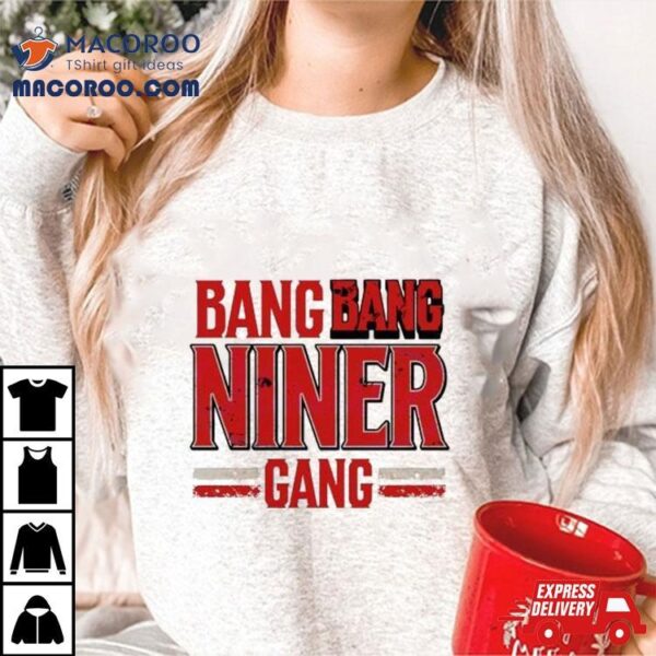 Bang Bang Niner Gang San Francisco Football Shirt