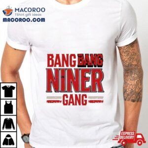 Bang Bang Niner Gang San Francisco Football Tshirt