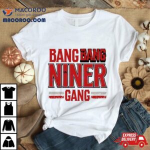 Bang Bang Niner Gang San Francisco Football Tshirt