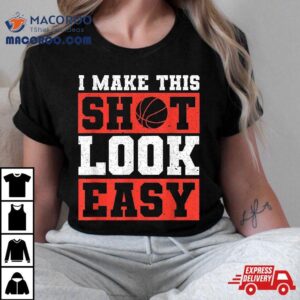 Basketball Player I Make This Shot Look Easy Tshirt