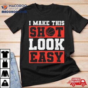 Basketball Player I Make This Shot Look Easy Tshirt