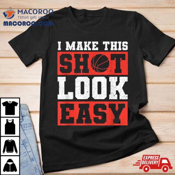 Basketball Player I Make This Shot Look Easy Shirt