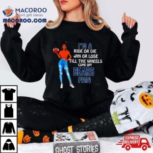 Bears Supermodel Football I M A Ride Or Die Win Or Lose Till The Wheels Come Off Bears Fan Tshirt