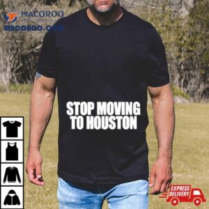 Beatking Stop Moving To Houston Tshirt