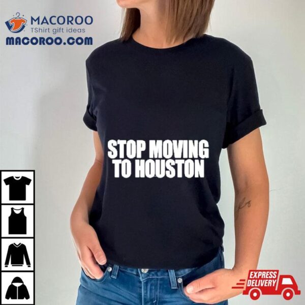 Beatking Stop Moving To Houston Shirt