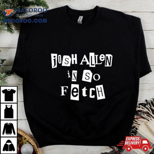Beauty And Knowledge Josh Allen Is So Fetch Shirt