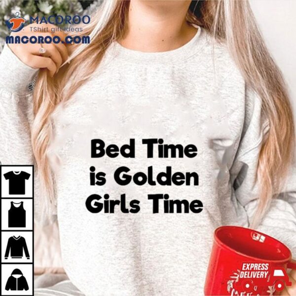 Bed Time Is Golden Girls Time Shirt