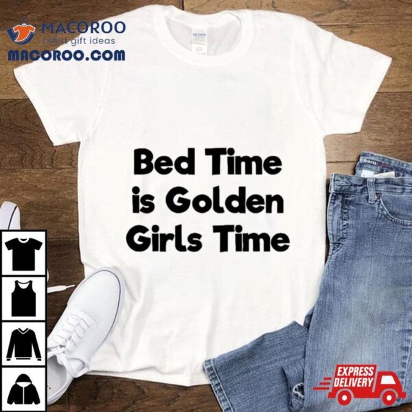 Bed Time Is Golden Girls Time Shirt