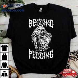 Begging For A Pegging Tshirt