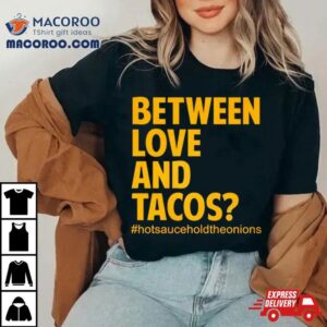 Between Love And Tacos Tshirt