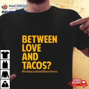 Between Love And Tacos Tshirt