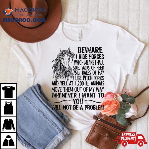 Beware I Ride Horses Not Be A Problem, Funny Horse Shirt