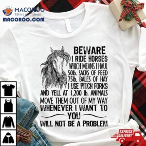 Beware I Ride Horses Not Be A Problem Funny Horse Tshirt