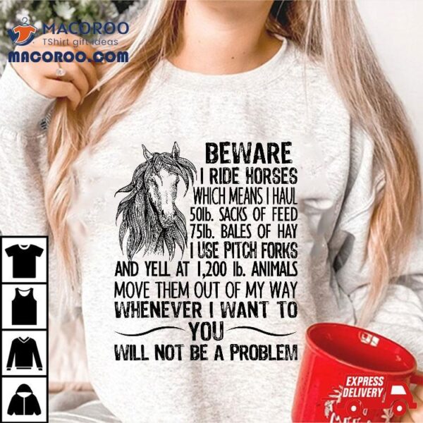 Beware I Ride Horses Not Be A Problem, Funny Horse Shirt