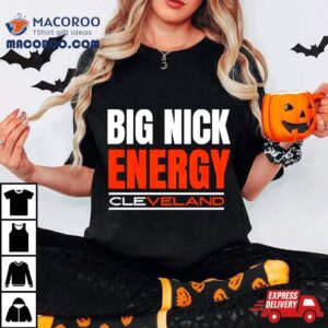 Big Nick Energy Cleveland Browns Football Tshirt