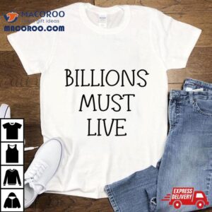 Billions Must Live Shirt