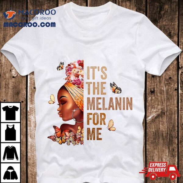 Black History Month Shirt It’s The Melanin For Me Melanated