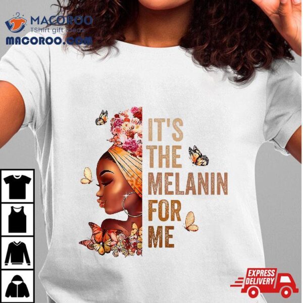 Black History Month Shirt It’s The Melanin For Me Melanated