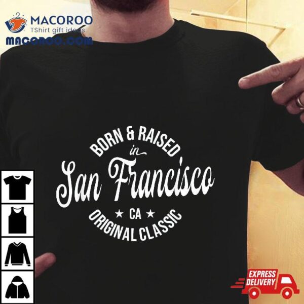 Born And Raised In San Francisco Shirt