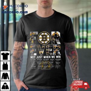 Boston Bruins Forever Not Just When We Win Signatures Tshirt