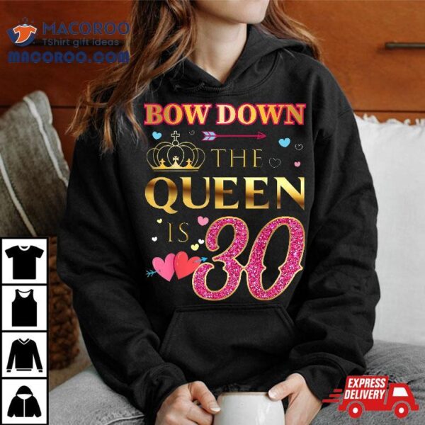 Bow Down The Queen Is 30 Year Old – 30th Birthday Shirt