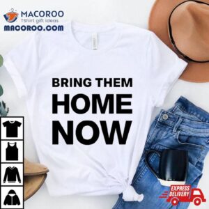 Bring Them Home Now Tshirt