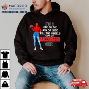 Buccaneers Supermodel Football I M A Ride Or Die Win Or Lose Till The Wheels Come Off Buccaneers Fan Tshirt