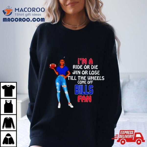 Buffalo Bills Supermodel Football I’m A Ride Or Die Win Or Lose Till The Wheels Come Off Buffalo Bills Fan Shirt