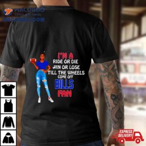 Buffalo Bills Supermodel Football I M A Ride Or Die Win Or Lose Till The Wheels Come Off Buffalo Bills Fan Tshirt