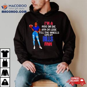 Buffalo Bills Supermodel Football I M A Ride Or Die Win Or Lose Till The Wheels Come Off Buffalo Bills Fan Tshirt