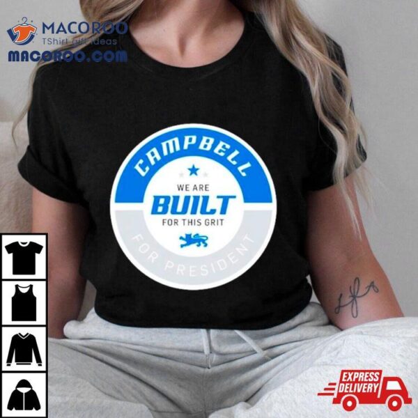 Campbell We Are Built For This Grit For President Shirt