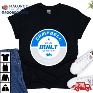 Campbell We Are Built For This Grit For Presiden Tshirt