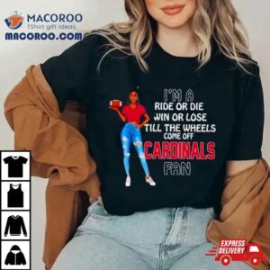 Cardinals Supermodel Football I M A Ride Or Die Win Or Lose Till The Wheels Come Off Cardinals Fan Tshirt