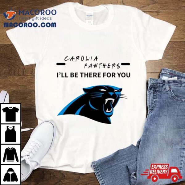 Carolina Panthers I’ll Be There For You Shirt