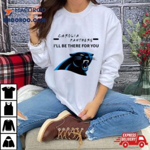 Carolina Panthers I Ll Be There For You Tshirt