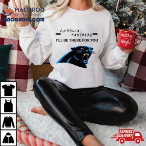 Carolina Panthers I Ll Be There For You Tshirt