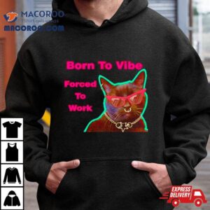 Cat Born To Vibe Forced To Work Tshirt