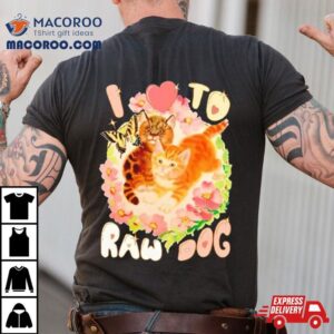 Cat I Love To Raw Dog Shirt